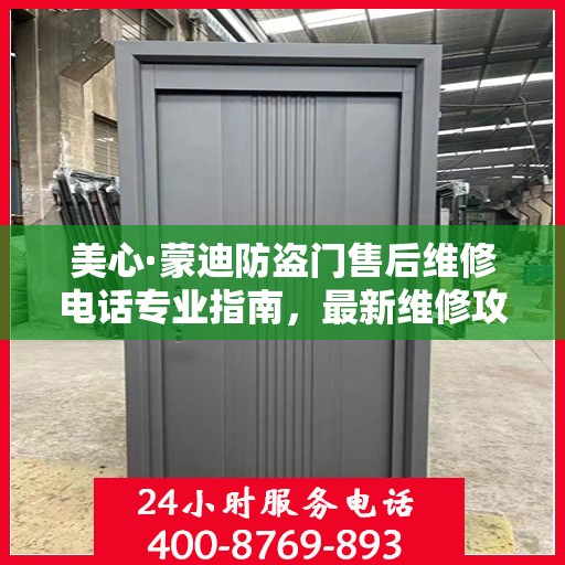 美心·蒙迪防盗门售后维修电话专业指南，最新维修攻略与联系方式