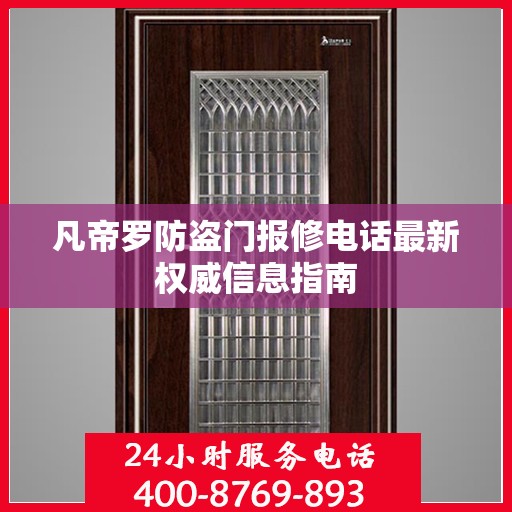 凡帝罗防盗门报修电话最新权威信息指南