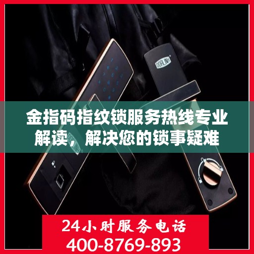 金指码指纹锁服务热线专业解读，解决您的锁事疑难
