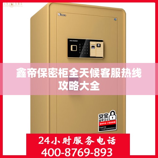 鑫帝保密柜全天候客服热线攻略大全