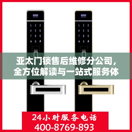 亚太门锁售后维修分公司，全方位解读与一站式服务体验
