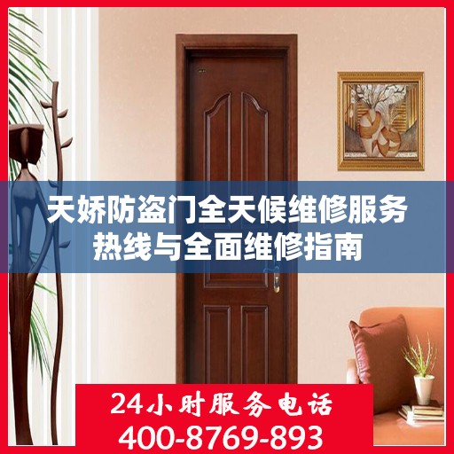天娇防盗门全天候维修服务热线与全面维修指南