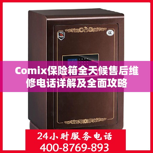 Comix保险箱全天候售后维修电话详解及全面攻略