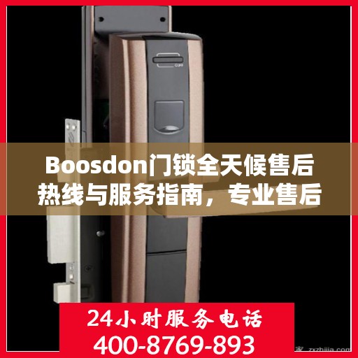 Boosdon门锁全天候售后热线与服务指南，专业售后，无忧锁事