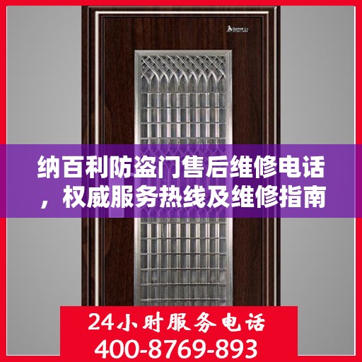 纳百利防盗门售后维修电话，权威服务热线及维修指南