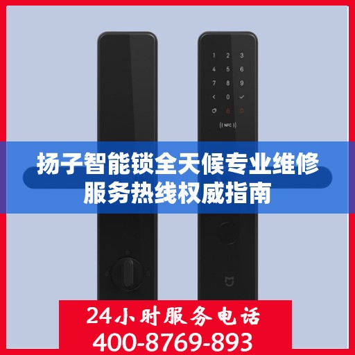扬子智能锁全天候专业维修服务热线权威指南
