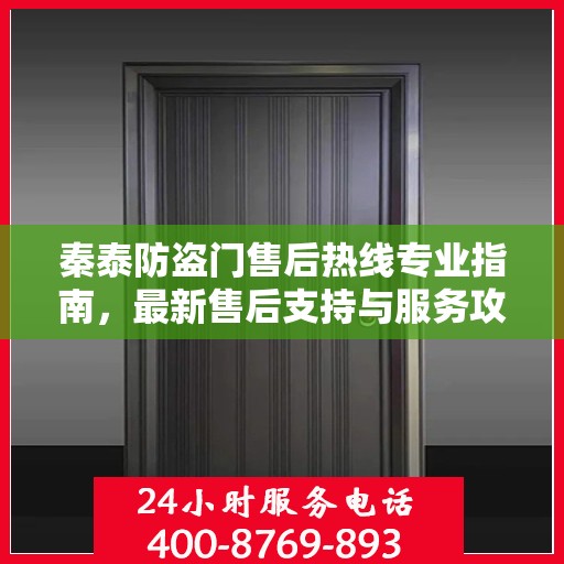 秦泰防盗门售后热线专业指南，最新售后支持与服务攻略