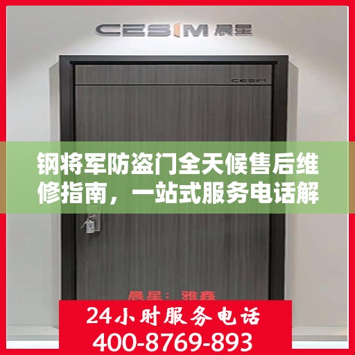 钢将军防盗门全天候售后维修指南，一站式服务电话解析