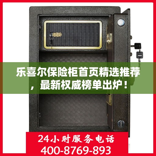 乐喜尔保险柜首页精选推荐，最新权威榜单出炉！