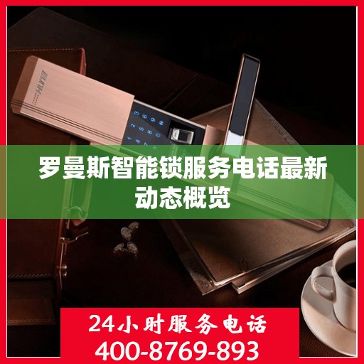 罗曼斯智能锁服务电话最新动态概览