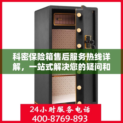科密保险箱售后服务热线详解，一站式解决您的疑问和需求