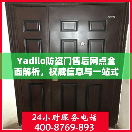 Yadilo防盗门售后网点全面解析，权威信息与一站式服务