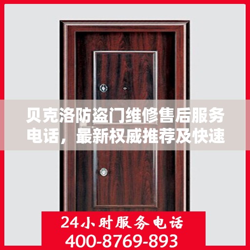 贝克洛防盗门维修售后服务电话，最新权威推荐及快速响应服务指南