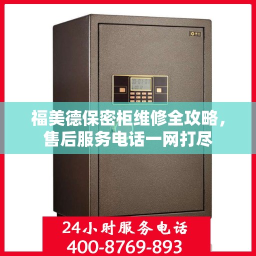 福美德保密柜维修全攻略，售后服务电话一网打尽