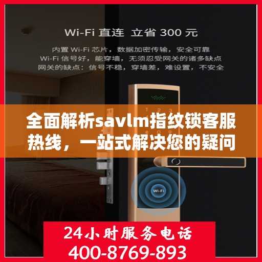 全面解析savlm指纹锁客服热线，一站式解决您的疑问与需求
