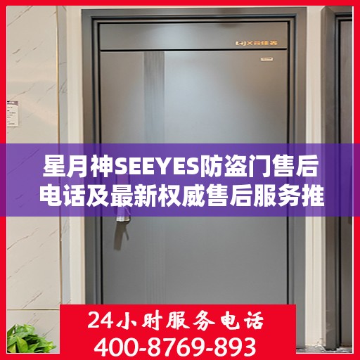 星月神SEEYES防盗门售后电话及最新权威售后服务推荐