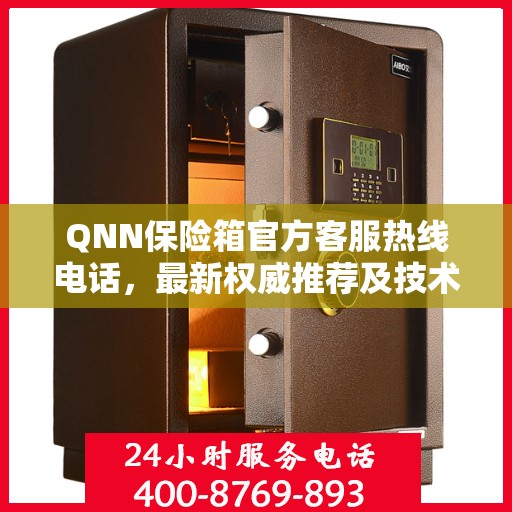 QNN保险箱官方客服热线电话，最新权威推荐及技术支持
