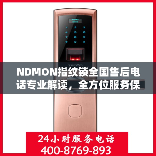 NDMON指纹锁全国售后电话专业解读，全方位服务保障，为您的指纹锁保驾护航