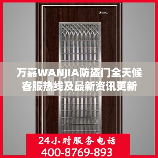 万嘉WANJIA防盗门全天候客服热线及最新资讯更新