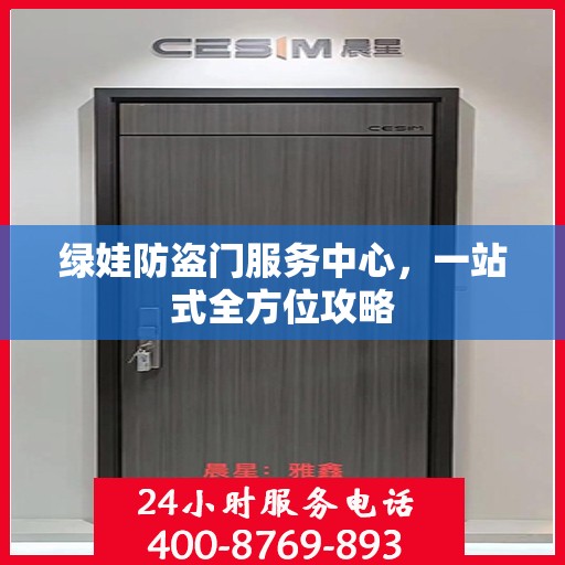 绿娃防盗门服务中心，一站式全方位攻略