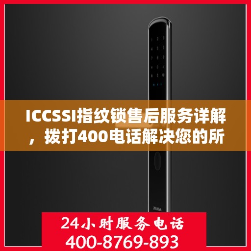 ICCSSI指纹锁售后服务详解，拨打400电话解决您的所有疑问