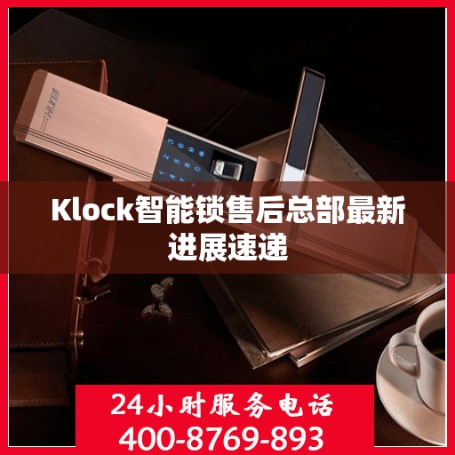 Klock智能锁售后总部最新进展速递