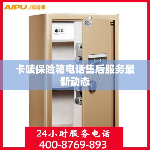 卡唛保险箱电话售后服务最新动态