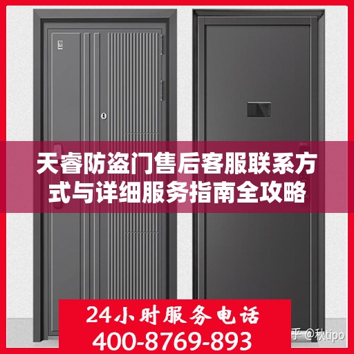 天睿防盗门售后客服联系方式与详细服务指南全攻略