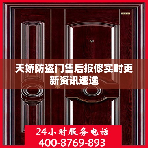天娇防盗门售后报修实时更新资讯速递