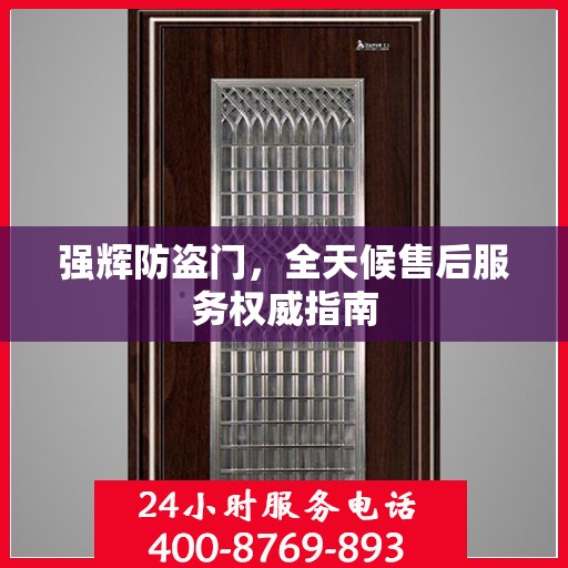 强辉防盗门，全天候售后服务权威指南