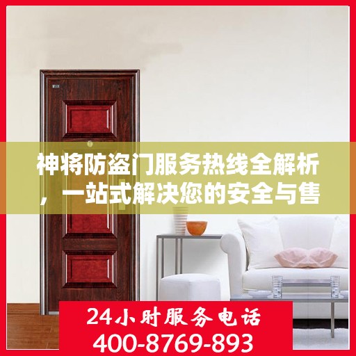 神将防盗门服务热线全解析，一站式解决您的安全与售后问题