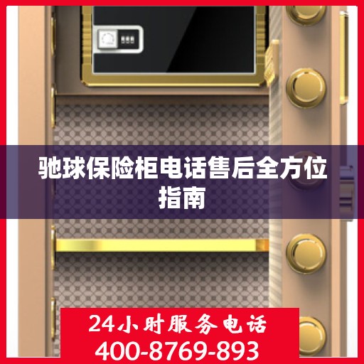 驰球保险柜电话售后全方位指南