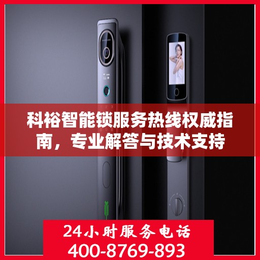科裕智能锁服务热线权威指南，专业解答与技术支持
