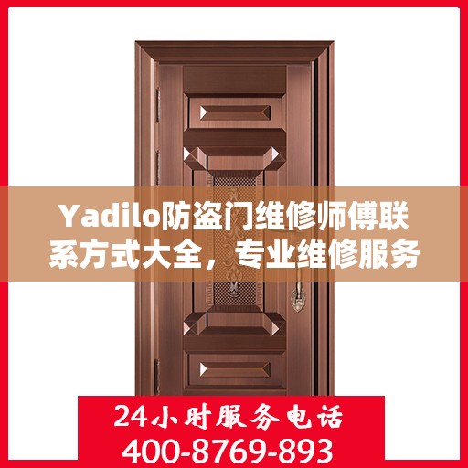 Yadilo防盗门维修师傅联系方式大全，专业维修服务全面攻略