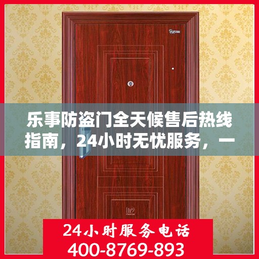 乐事防盗门全天候售后热线指南，24小时无忧服务，一文全掌握