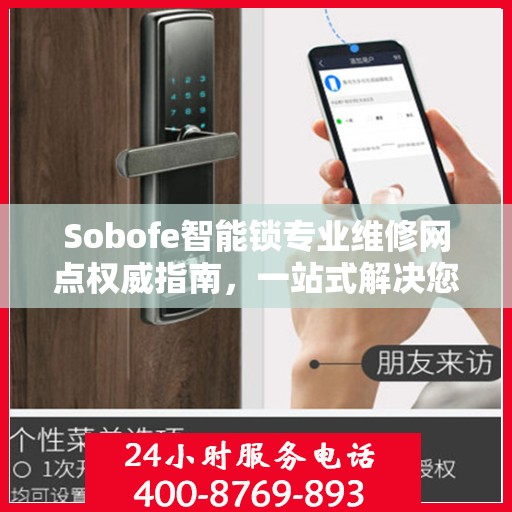 Sobofe智能锁专业维修网点权威指南，一站式解决您的锁具问题
