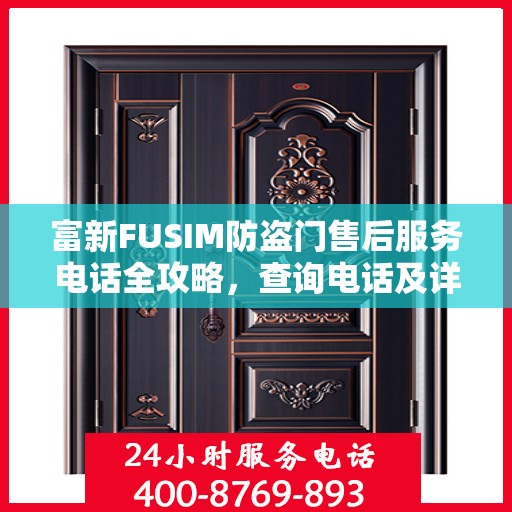 富新FUSIM防盗门售后服务电话全攻略，查询电话及详细流程指南