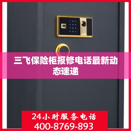 三飞保险柜报修电话最新动态速递