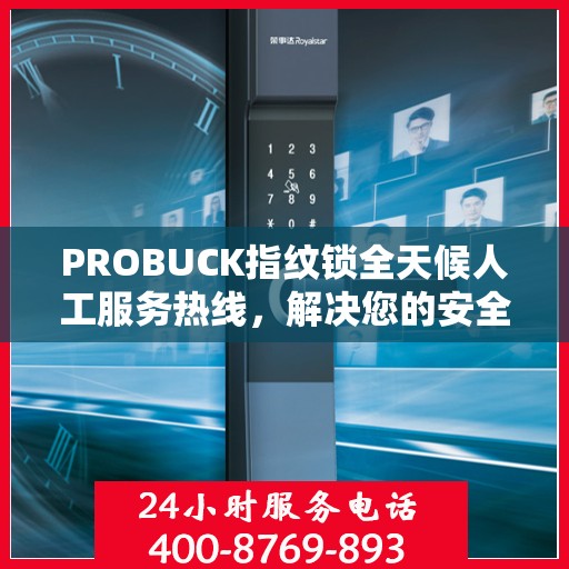 PROBUCK指纹锁全天候人工服务热线，解决您的安全锁事决策指南
