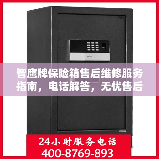 智鹰牌保险箱售后维修服务指南，电话解答，无忧售后！