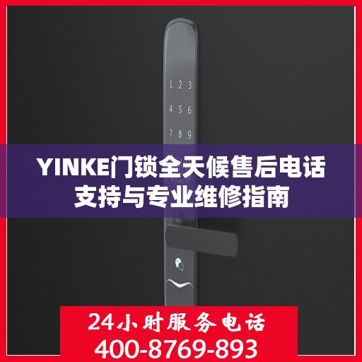 YINKE门锁全天候售后电话支持与专业维修指南