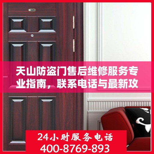 天山防盗门售后维修服务专业指南，联系电话与最新攻略