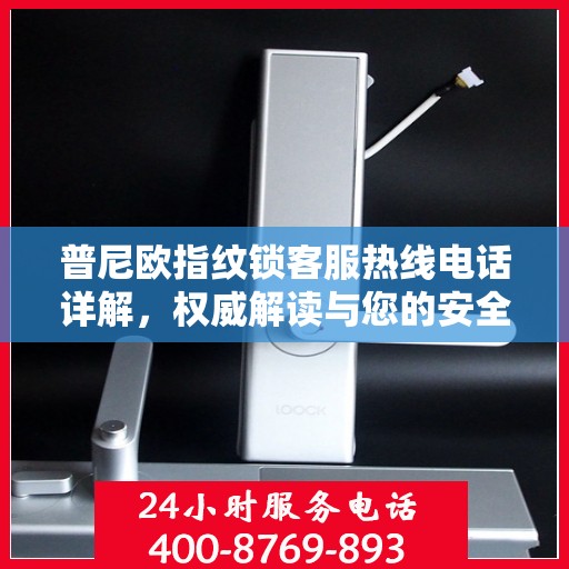 普尼欧指纹锁客服热线电话详解，权威解读与您的安全锁事宜