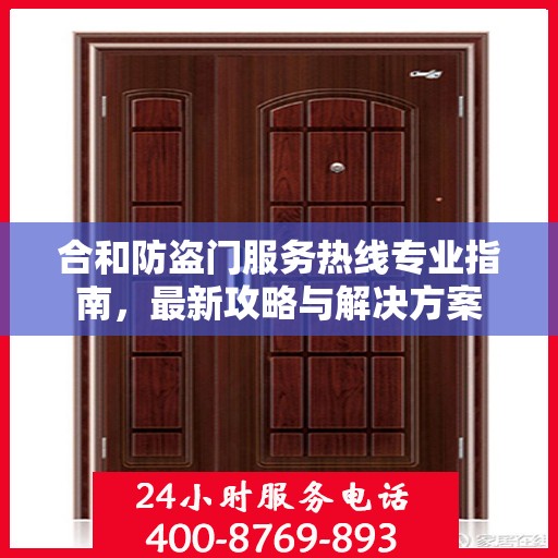 合和防盗门服务热线专业指南，最新攻略与解决方案