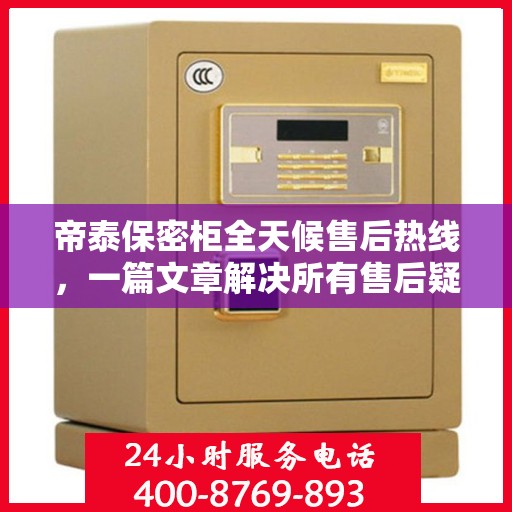 帝泰保密柜全天候售后热线，一篇文章解决所有售后疑问