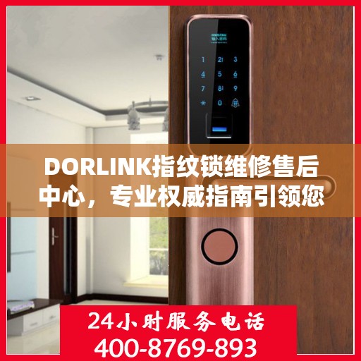 DORLINK指纹锁维修售后中心，专业权威指南引领您解决锁具问题