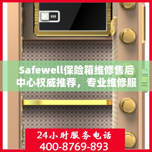 Safewell保险箱维修售后中心权威推荐，专业维修服务指南