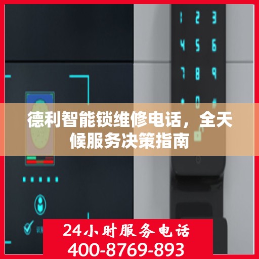 德利智能锁维修电话，全天候服务决策指南