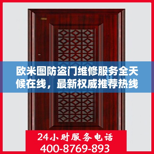 欧米图防盗门维修服务全天候在线，最新权威推荐热线