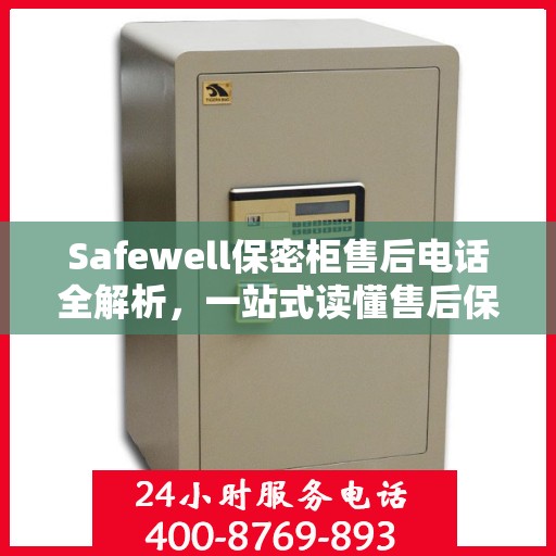 Safewell保密柜售后电话全解析，一站式读懂售后保障服务